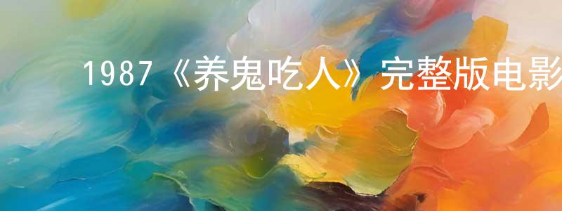 陈景宇发布1987《养鬼吃人》完整版电影/在线观看/百度云-美剧天堂